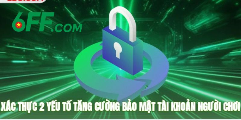 Những tiêu chuẩn trong chính sách bảo mật 6FF đảm bảo an toàn cho người chơi